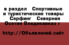  в раздел : Спортивные и туристические товары » Серфинг . Северная Осетия,Владикавказ г.